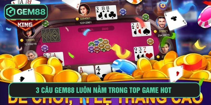 3 cây GEM88 luôn nằm trong top game hot