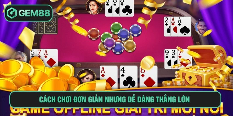 Cách chơi đơn giản nhưng dễ dàng thắng lớn