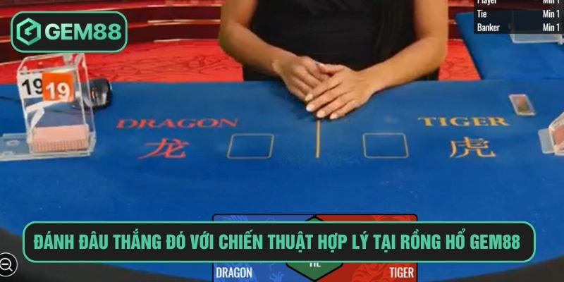 Đánh đâu thắng đó với chiến thuật hợp lý tại rồng hổ GEM88