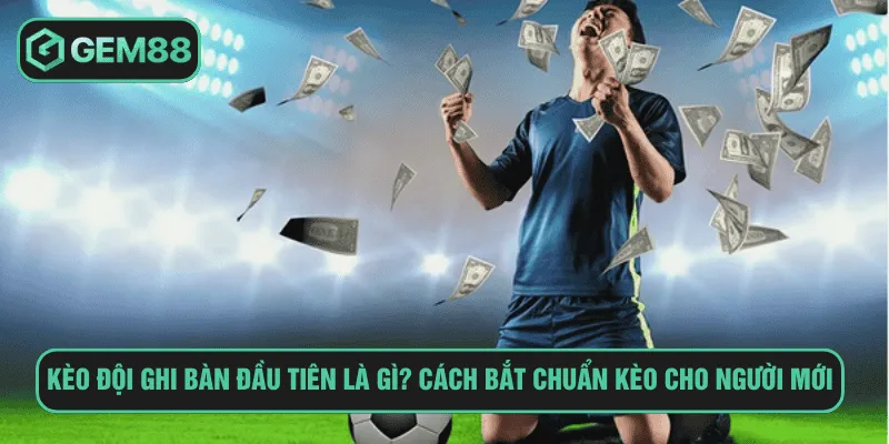 Kèo đội ghi bàn đầu tiên