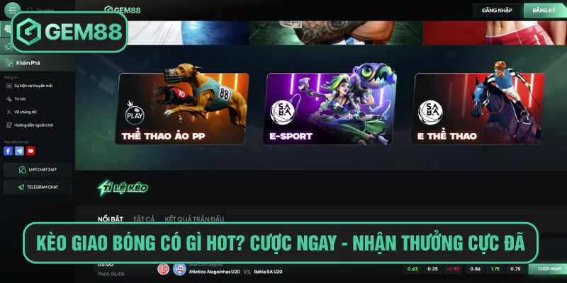 Kèo Giao Bóng Có Gì Hot? Cược Ngay - Nhận Thưởng Cực Đã Tại Gem88