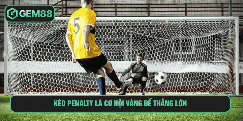 Kèo penalty là cơ hội vàng để thắng lớn