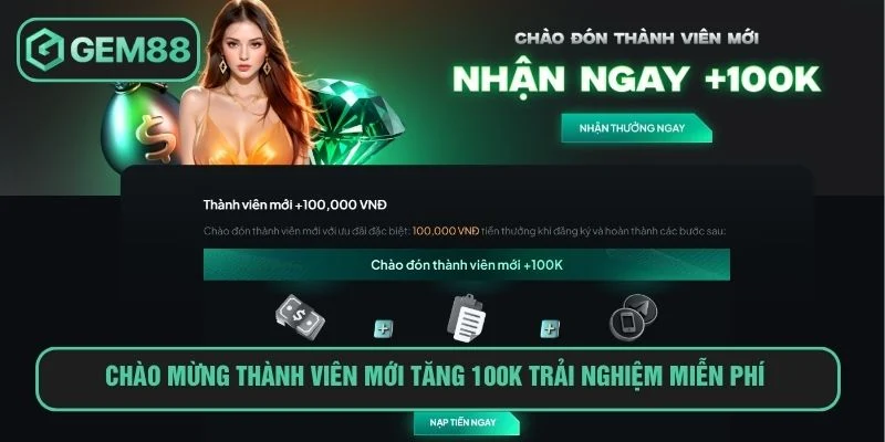 Thưởng 100K trải nghiệm miễn phí cho tân thủ của Gem88 
