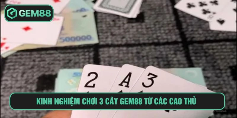 Kinh nghiệm chơi 3 cây GEM88 từ các cao thủ