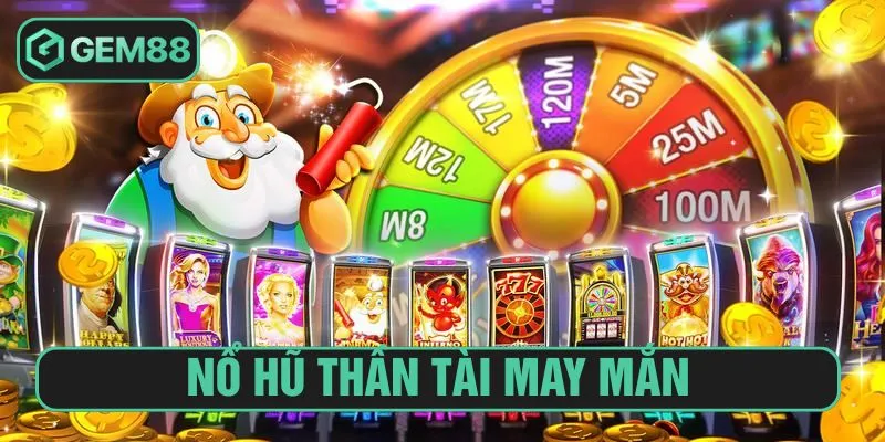 Nổ hũ Thần Tài tạo cơ hội trúng thưởng lớn